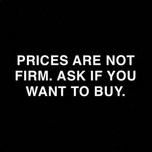PRICES ARE NOT FIRM. FEEL FREE TO ASK.